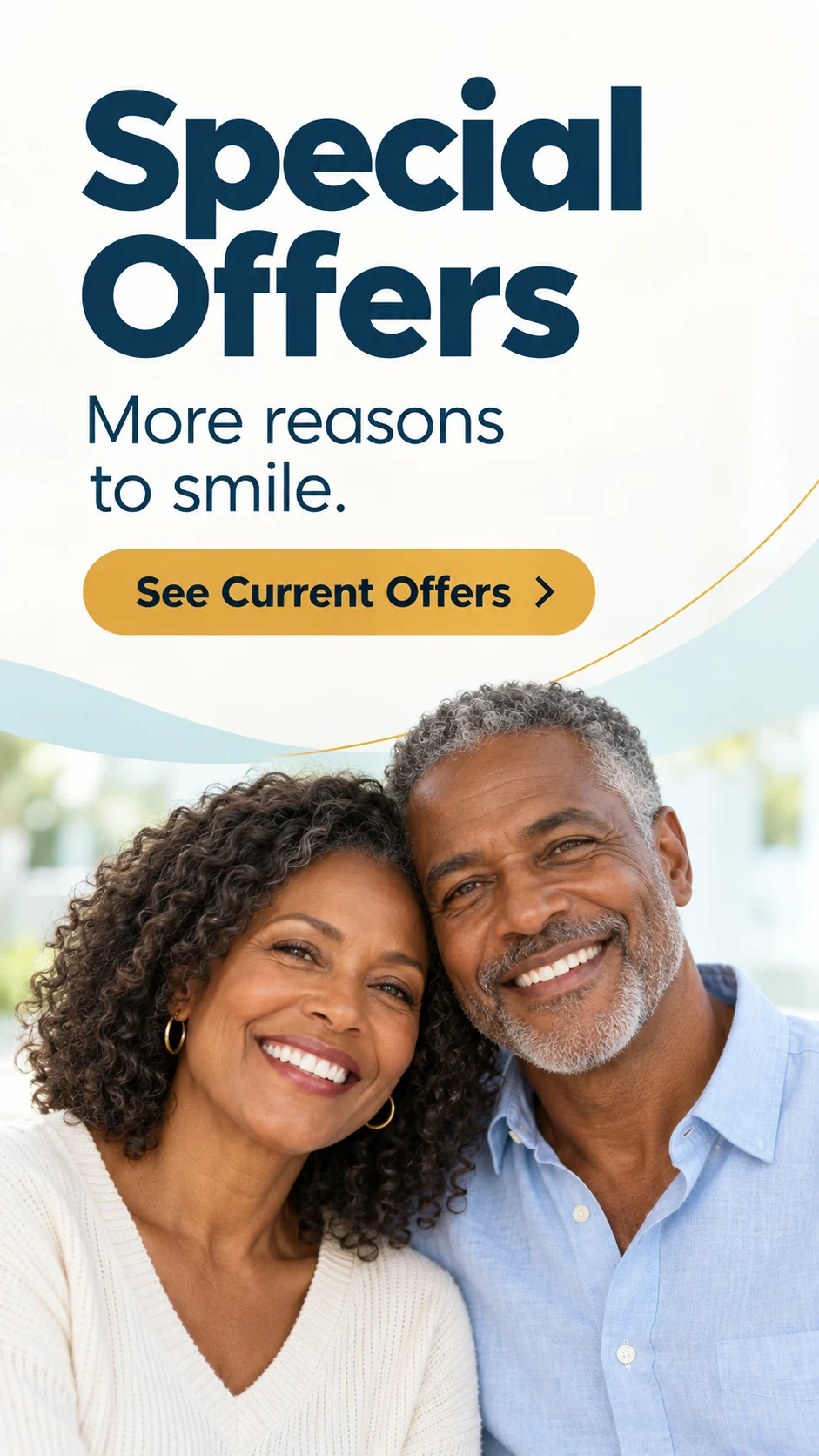 HOME 14 SPECIAL OFFERS. MORE REASONS TO SMILE. SEE CURRENT OFFERS.